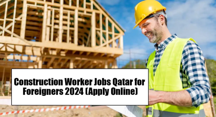 Construction Worker Jobs for Foreigners in Qatar